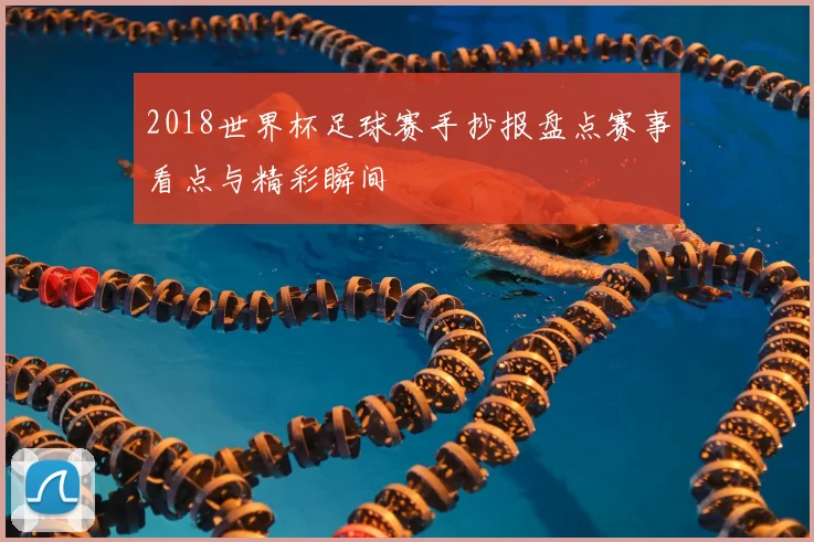 2018世界杯足球赛手抄报盘点赛事看点与精彩瞬间