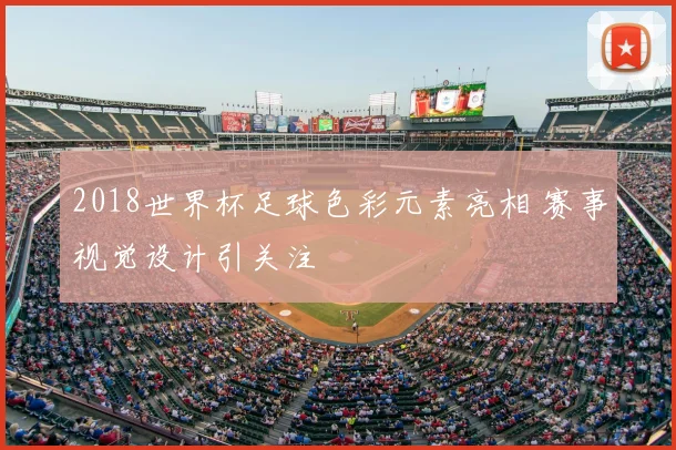 2018世界杯足球色彩元素亮相 赛事视觉设计引关注