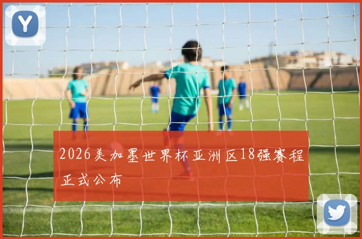 2026美加墨世界杯亚洲区18强赛程正式公布