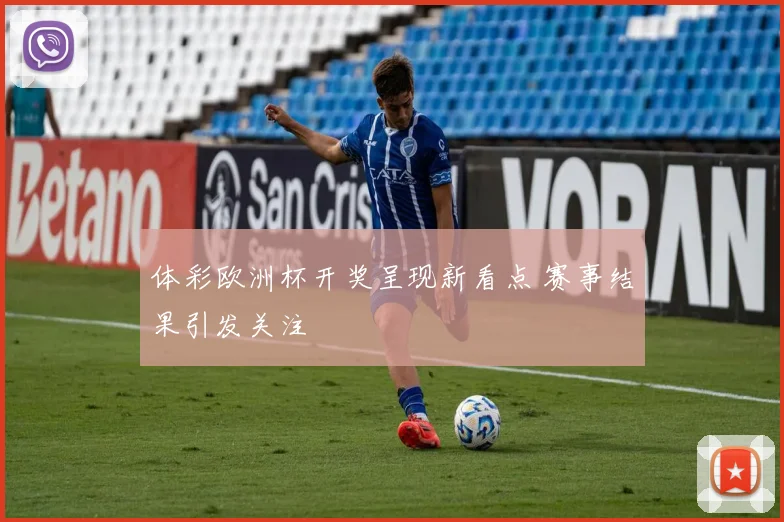 体彩欧洲杯开奖呈现新看点 赛事结果引发关注